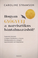 Strawson, Caroline : Hogyan gyógyulj a narcisztikus bántalmázásból?