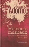 Adorno, Theodor W. : Moments musicaux - Újraközölt tanulmányok 1928-1962