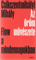 Csíkszentmihályi Mihály : Az öröm művészete - Flow a mindennapokban