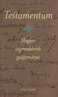 Csiffáry Gabriella (vál.) : Testamentum - Magyar végrendeletek gyűjteménye