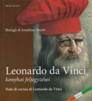 Routh, Shelagh & Jonathan : Leonardo da Vinci konyhai feljegyzései / Note di cucina di Leonardo da Vinci