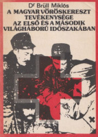 Brüll Miklós : A Magyar Vöröskereszt tevékenysége az első és a második világháború időszakában