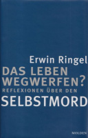 Ringel, Erwin : Das Leben wegwerfen? - Reflexionen über den Selbstmord