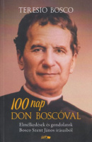 Bosco, Teresio : 100 nap Don Boscóval - Elmélkedések és gondolatok Bosco Szent János írásaiból