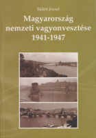 Bálint József : Magyarország nemzeti vagyonvesztése 1941-1947