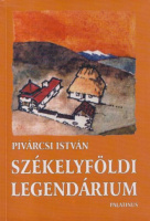 Pivárcsi István  : Székelyföldi legendárium - Tájak, emberek, valóság és képzelet