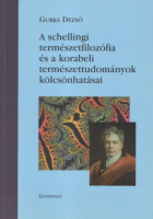 Gurka Dezső : A schellingi természetfilozófia és a korabeli természettudományok kölcsönhatásai