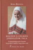 Kóka Rozália : Hegyen s földön járogatok vala - Csángómagyarok között hegyeken innen, hegyeken túl (Dedikált példány)