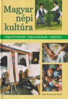 Boross Marietta - Karácsony Zoltán - Tátrai Zsuzsanna : Magyar népi kultúra - Népművészet, népszokások, néptánc