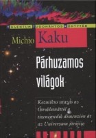 Kaku, Michio : Párhuzamos világok.  Kozmikus utazás az Ősrobbanástól a tizenegyedik dimenzión át az Univerzum jövőjéig.
