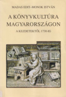 Madas Edit - Monok István : A könyvkultúra Magyarországon a kezdetektől 1730-ig