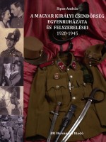 Sipos András : A Magyar Királyi Csendőrség egyenruházata és felszerelései 1920-1945