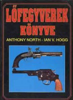 North, Anthony  - Hogg,  Ian V.  : Lőfegyverek könyve