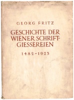 Fritz, Georg : Geschichte der wiener Schriftgiessereien 1482-1923. Seit Einführung der Buchdruckerkunst im Jahre 1482 bis zur Gegenwart.