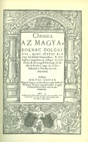 Heltai Gáspár : Krónika az magyaroknak dolgairól - Kolozsvár 1575. (Bibliotheca Hungarica Antiqua VIII.)