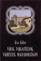 Kiss Gábor : Várak, várkastélyok, várhelyek Magyarországon 