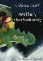 Vitkolczi Ildikó : Walter, a falra festett sárkány