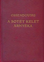 OSSENDOWSKI, [Ferdinand Antoni] : A sötét Kelet árnyéka