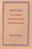 Mándy Iván : Mi az öreg? / Zsámboky mozija / Régi idők mozija (Három regény)