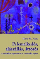 Haas, Alois M. : Felemelkedés, alászállás, áttörés. A misztikus tapasztalat és a misztika nyelve 