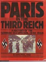 Pryce-Jones, David : Paris in the Third Reich - a History of the German Occupation, 1940-1944