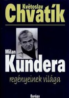 Chvatík, Kvetoslav : Milan Kundera regényeinek világa