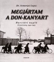 Somorjai Lajos : Megjártam a Don-kanyart - Harctéri napló Oroszország, 1942-1943.