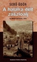 Sebő Ödön : A halálra ítélt zászlóalj - Gyimesi-szoros, 1944
