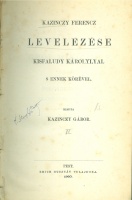 Kazinczy Ferencz levelezése Kisfaludy Károlylyal s ennek körével.