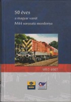 Csorba Gábor-Gombos István-Meszár András-Szabó János : 50 éves a magyar vasút M44 sorozatú mozdonya 1957-2007