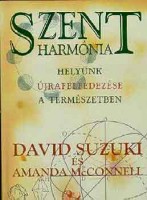 Suzuki, David - Amanda Mc Connell : Szent harmónia - Helyünk újrafelfedezése a természetben