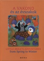Miler, Zdenek és Katerina : A vakond és az évszakok / Little Mole´s Adventures from Spring to Winter