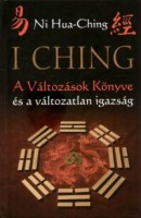 Ni Hua-Ching : I Ching. A Változások Könyve és a változatlan igazság