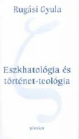 Rugási Gyula  : Eszkhatológia és történet-teológia