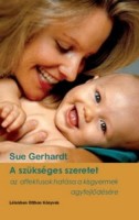 Gerhardt, Sue : A szükséges szeretet - Az affektusok hatása a kisgyermekek agyfejlődésére 