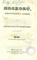 Koszorú, szépliteraturai ajándék a' Tudományos gyűjteményhez. 1840. Tizenkilenczedik esztendei folyamat.
