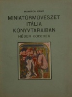 Munkácsi Ernő : Miniatűrművészet Itália könyvtáraiban. Héber kódexek.
