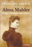 Giroud, Francoise : Alma Mahler avagy a hódítás művészete