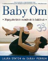 Staton, Laura - Perron, Sarah : Baby Om - Jógagyakorlatok mamáknak és babáknak
