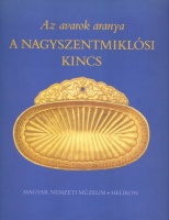 Kovács Tibor (Főszerk.) : Az avarok aranya - A nagyszentmiklósi kincs