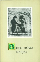 Szepessy Tibor (összeáll., az előszót, jegyzeteket és magyarázatokat írta) : A régi Róma napjai