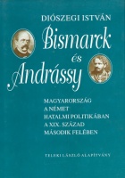 Diószegi István : Bismarck és Andrássy. Magyarország a német hatalmi politikában a XIX. század második felében