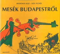 Mosonyi Aliz - Háy Ágnes : Mesék Budapestről