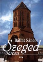 Bálint Sándor : Szeged városa