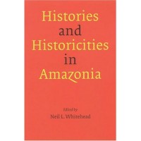 Whitehead, Neil L. : Histories and Historicities in Amazonia 