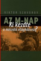 Szuvorov, Viktor : Az M-nap. Ki kezdte a második világháborút?