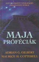 Gilbert, Adrian G. - Cotterell, Maurice M. : Maja próféciák - Egy elveszett civilizáció megfejtett titkai.
