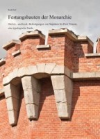Rolf, Rudi : Festungsbauten der Monarchie - Die k.k.- und k.u.k.-Befestigungen von Napoleon bis Petit Trianon, eine typologische Studie