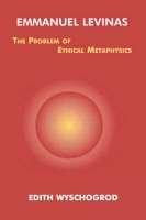 Wyschogrod, Edith : Emmanuel Levinas: The Problem of Ethical Metaphysics