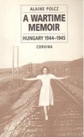 Polcz Alaine : A Wartime Memoir – Hungary 1944-1945 